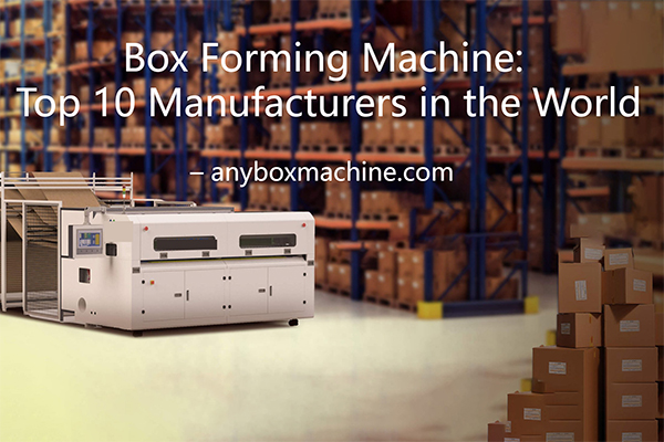 Box Forming Machine Manufacturers in the World