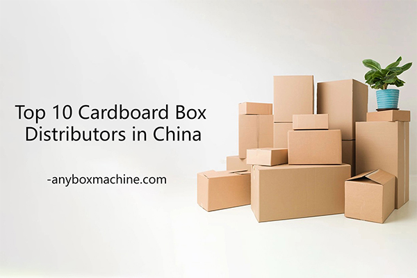 Top 10 Cardboard Box Distributors in China