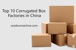 Top 10 Corrugated Box Factories in China