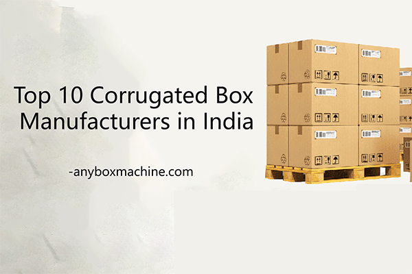 Top 10 Corrugated Box Manufacturers in India