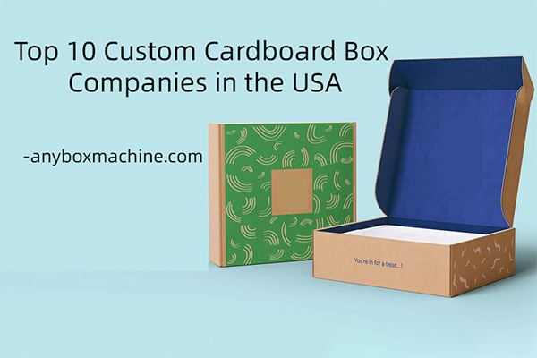 Top 10 Custom Cardboard Box Companies in the USA