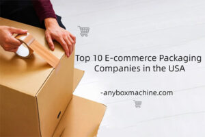 Top 10 E-commerce Packaging Companies in the USA