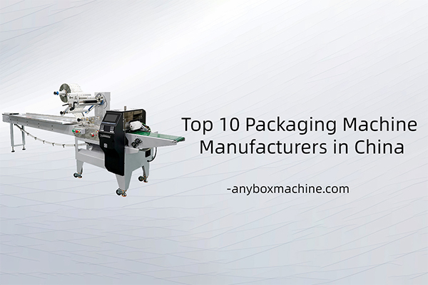 Top 10 Packaging Machine Manufacturers in China